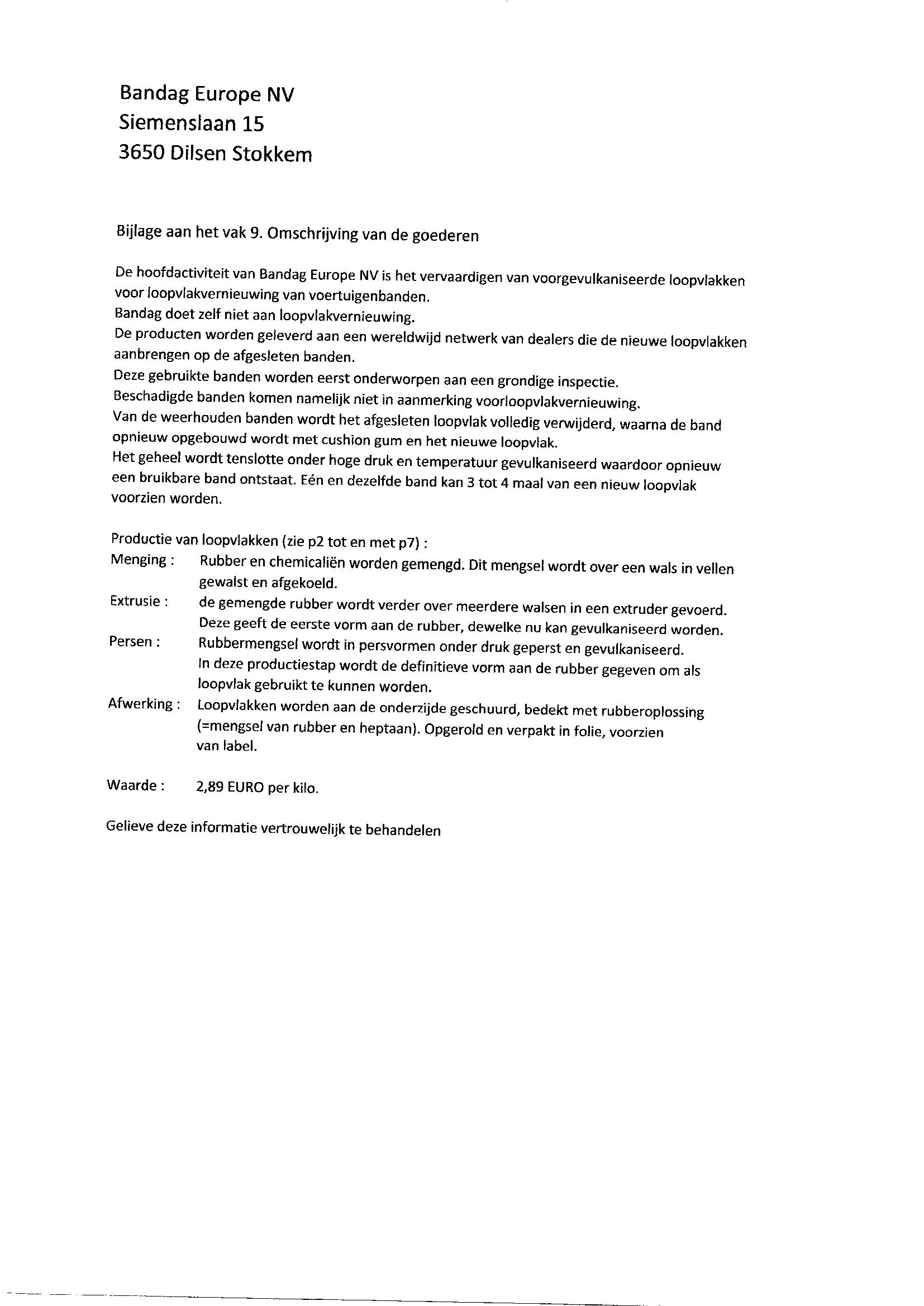 Volgens opgave loopvlakken voor loopvlakvernieuwing van voertuigbanden bestaande uit gevulkaniseerd rubber. Als vulkanisatiemiddel is er zwavel gebruikt en dit vulkanisatiemiddel is in een later stadium niet uit het rubber gehaald.

Deze producten worden opgerold en volledig verpakt in folie aangeboden.