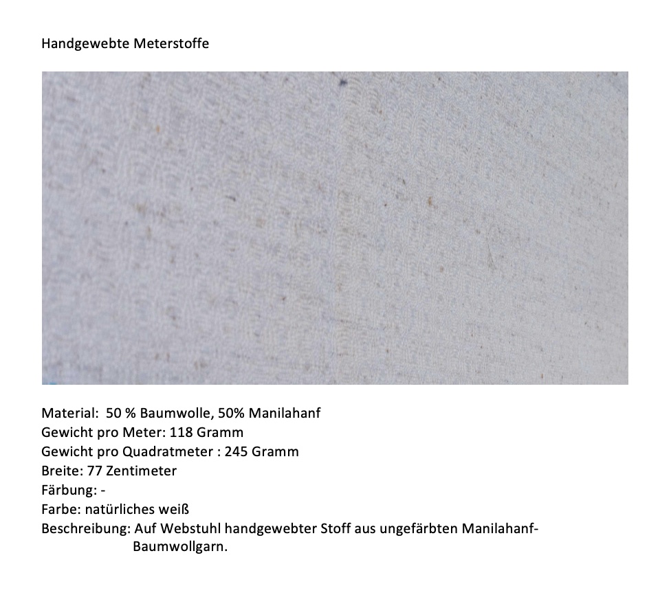 Gewebe, Foto siehe Anlage,
- als Meterware, mit einer Breite von laut Antrag zwischen 77 cm und 100 cm,
- laut Untersuchungsergebnis:
-- mit Kettgarnen aus Baumwolle und Schussgarnen aus Hanf (laut Antrag Manilahanf),
-- mit einem Gesamtanteil an: 
--- Hanf von ca. 73 GHT, damit keine Ware der Position 5212,
--- Baumwolle von ca. 27 GHT,
-- gebleicht (gebleichte und rohe Garne),
-- in Musterbindung, 
- mit einem Quadratmetergewicht von laut Antrag zwischen 245 g und 318 g,
- laut Antrag auf Handwebstühlen hergestellt.

"Gewebe aus anderen pflanzlichen Spinnstoffen, aus Manilahanf"