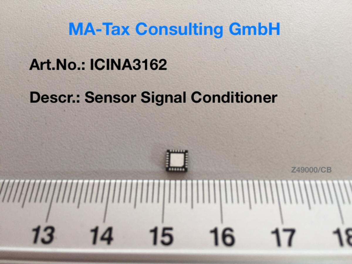 Schaltkreis zur Sensor-Signalkonditionierung (SSC) (Abbildung siehe Anlage),
- in Form einer monolithischen integrierten Schaltung, mit integriertem DSP-Core,
- in einem PQFN-Gehäuse mit 24 Anschlüssen

"Elektronische integrierte Schaltung, Prozessor und Steuer- und Kontrollschaltung, keine in
Anmerkung 9 b) Ziffern 3 und 4, zu diesem Kapitel genannte Ware; Sensor-Signalkonditionierer
in Form einer monolithischen integrierten Schaltung"