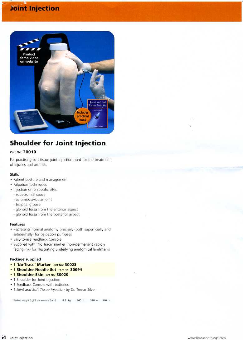 MOULDED PLASTIC SHOULDER FOR JOINT INJECTION. MADE OF FOAM LATEX, ADDITION CURE SILICONES, METAL BASE, PVC ROD, BATTERY OPERATED SENSOR BOX, NEEDLES, ELECTRONIC LEADS AND PVC FOAM. THE PRODUCT IS USED FOR PRACTISING SOFT TISSUE JOINT INJECTION USED FOR THE TREATMENT OF INJURIES AND ARTHRITIS. IT IS USED TO DEMONSTRATE PATIENT POSTURE AND MANAGEMENT, PALPATATION TECHNIQUES AND INJECTION ON FIVE SPECIFIC SITES. PACKAGED FOR RETAIL SALE IN A HARD CASE AND BOXED FOR TRANSPORT. VALUE £1338.00.