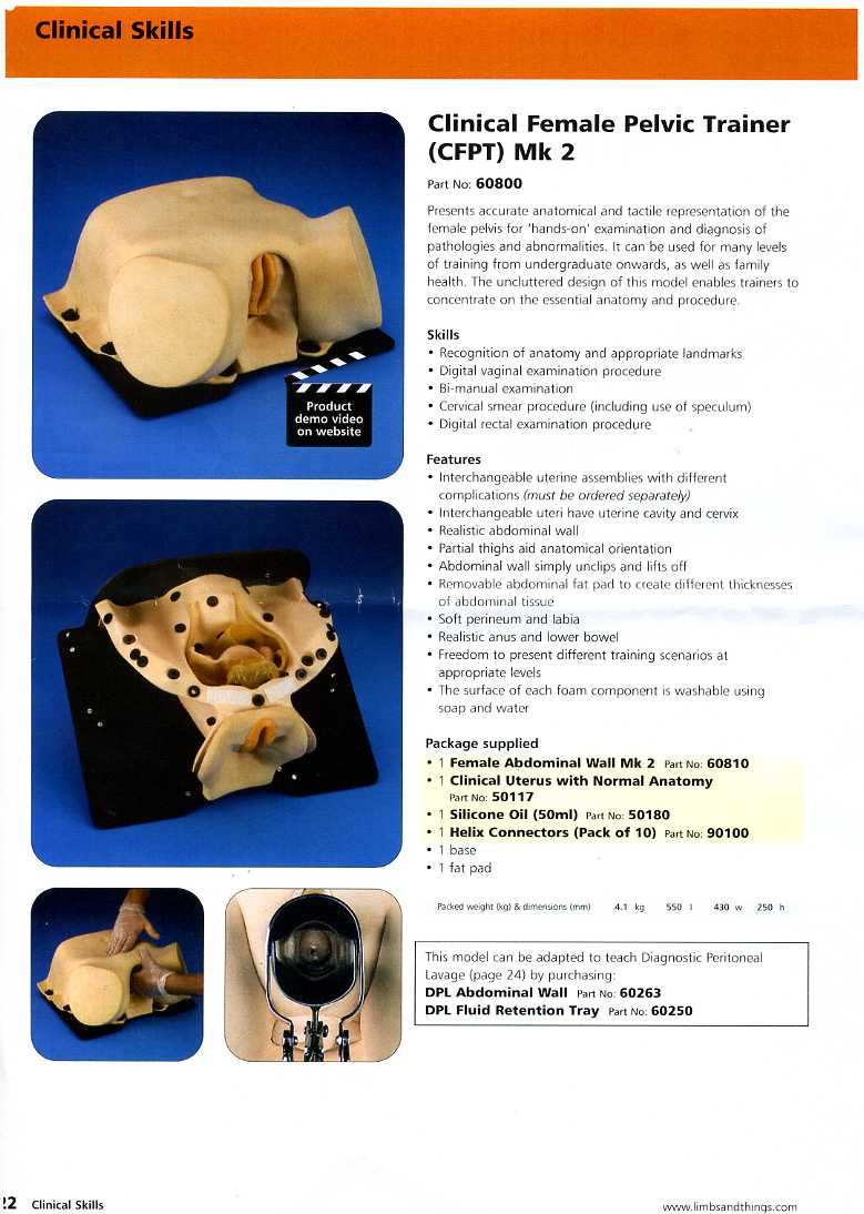 MOULDED PLASTIC CLINICAL FEMALE PELVIC TRAINER. MADE OF NATURAL FOAM LATEX, ADDITION CURE SILICONES, PVC FOAM, FIBREGLASS BASE, PLASTIC BASE AND SILICONE OIL. THE PRODUCT PRESENTS ACCURATE ANATOMICAL AND TACTILE REPRESENTATION OF THE FEMALE PELVIS FOR 'HANDS-ON' EXAMINATION AND DIAGNOSIS OF PATHOLOGIES AND ABNORMALITIES. IT IS USED TO DEMONSTRATE RECOGNITION OF ANATOMY AND APPROPRIATE LANDMARKS. PACKAGED FOR RETAIL SALE IN A CANVAS BAG AND BOXED FOR TRANSPORT. VALUE £1182.00.