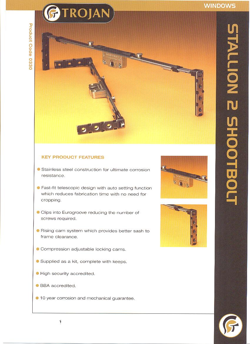 TELESCOPIC SHOOTBOLT OF MAINLY STAINLESS STEEL FOR FITTING INTO WINDOW FRAMES. DOES NOT REQUIRE CROPPING OR CUTTING. FEATURES INCLUDE A CLIP IN ACTION AND AN AUTOMATIC SELF SETTING ACTION THAT SETS THE SHOOTBOLT AT THE REQUIRED LENGTH AND RISING LOCKING CAMS TO MAXIMISE ENGAGEMENT AND FRAME CLEARANCE.
