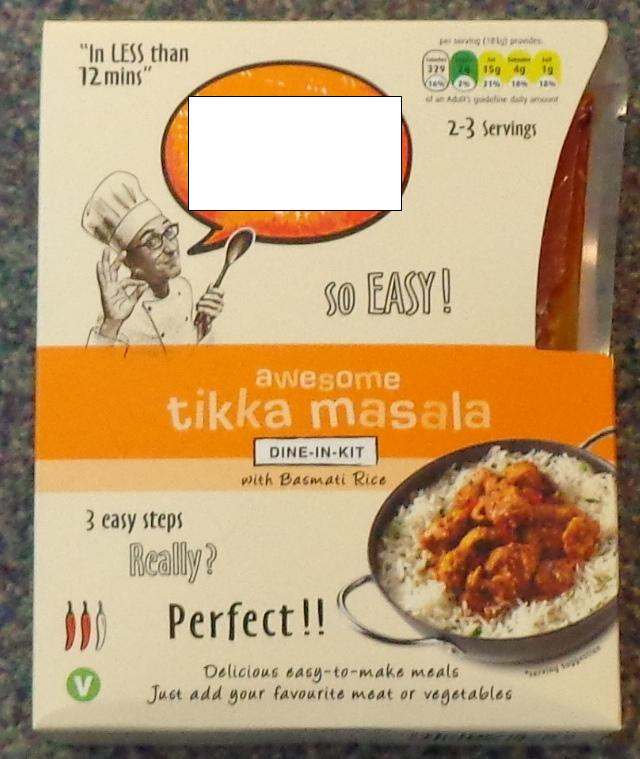 TIKKA MASALA RICE MEAL  KIT WITH BASMATI RICE. KIT CONSISITS OF A POUCH OF  RICE,  TIKKA SAUCE, TIKKA PASTE AND TIKKA MASALA DRY SPICE. JUST ADD MEAT OR VEGETABLES. SAUCE BASE INGREDIENTS: WATER, TOMATO PASTE, ONION, SUNFLOWER OIL, YOGURT, MILK, CASHEW NUT, GARLIC, TIKKA SEASONING, GINGER, SUGAR, SALT, CORIANDER LEAVES, CUMIN SEEDS, TUMERIC POWDER, GARAM MASALA, RED CHILLI POWDER, CINNAMON, FENUGREEK LEAVES, GREEN CARDAMOM POWDER, BLACK PEPPER POWDER, MACE. SAUCE PASTE INGREDIENTS TOMATO PASTE, WATER, SUNFLOWER OIL, BUTTER, ONION, GARLIC, GINGER, TIKKA SEASONING, SALT, KASHMIRI RED CHILLI POWDER. COLOUR: PAPRIKA OLEORESIN. SPICES INGREDIENTS WHOLE RED CHILLI, BLACK CARDAMOM, CINNAMOM, GREEN CARDAMOM, FENUGREEK LEAVES, CLOVE. 
PRESENTED IN  PRINTED CARDBOARD PACKAGING.