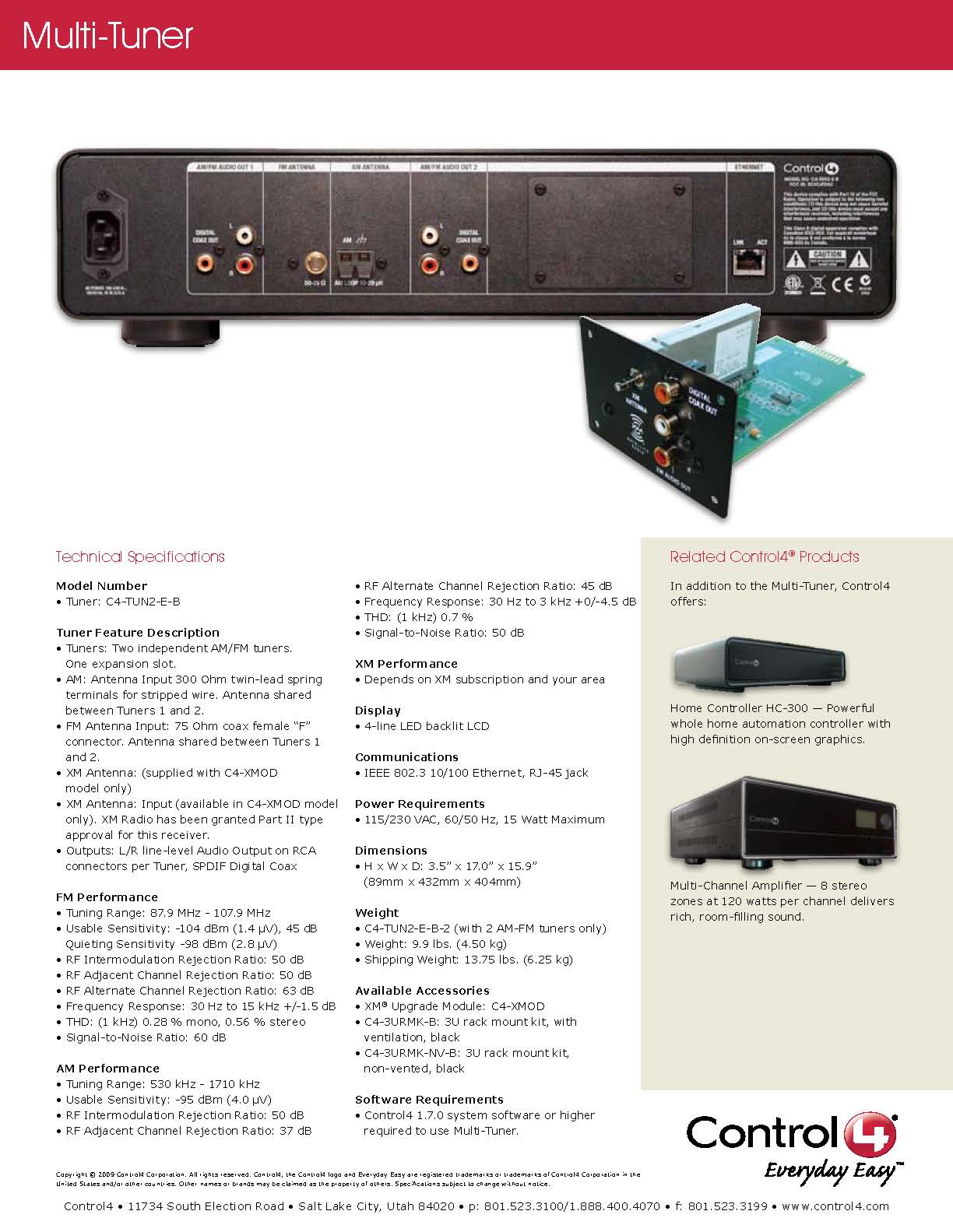 A DUAL AM/FM  RADIO TUNER WHICH ENABLES THE CHOICE FROM TWO SCOURCES OF LOCAL AM AND FM STATIONS. IT CAN BE INTERGRATED INTO THE CONTROL4 SYSTEM, ELIMINATING THE NEED TO GO TO TUNER TO SELECT A STATION. H89mm x W432mm x D40.4mm.