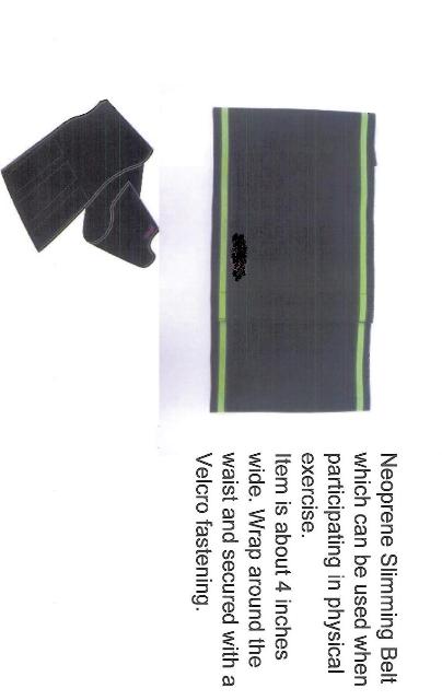 NEOPRENE SLIMMING BELT (WITHOUT A TEXTILE COVERING ON EITHER SIDE  ). WHICH CAN BE USED WHEN PARTICIPATING IN PHYSICAL EXERCISE. ITEM IS ABOUT 4 INCHES WIDE. WRAP AROUND THE WAIST AND SECURED WITH A VELCRO FASTENING