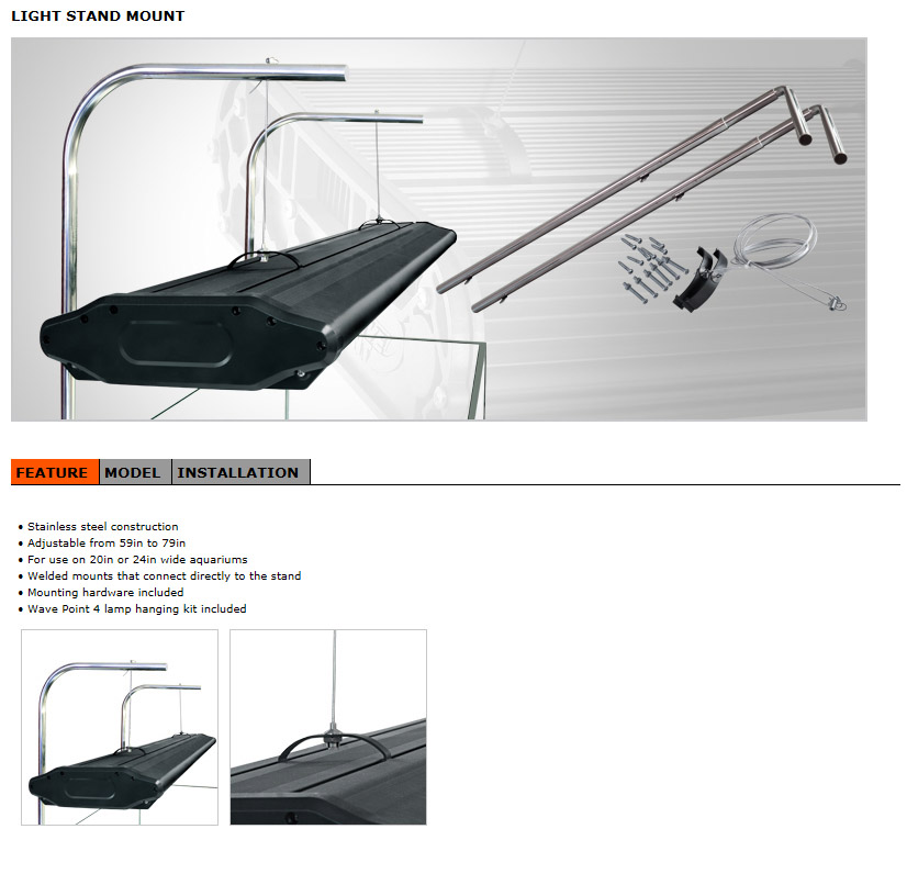 A LIGHTSTAND MADE OF STAINLESS STEEL FOR AN AQUARIUM LIGHTING SYSTEM. THE PRODUCT CONSISTS OF TWO MAIN STRUTS THAT CLAMP TO FURNITURE OR A WALL TO SUSPEND THE LIGHTING SYSTEM (NOT SUPPLIED) VIA WIRE CABLES AND BRACKETS. FOR USE ON 20 OR 24 INCH WIDE AQUARIUMS. MOUNTING HARDWARE INCLUDED.
