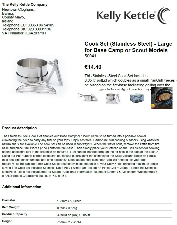 This Stainless Steel Cook Set includes
0.85 ltr pot
Lid which doubles as a small Pan
Grill Pieces - to be placed on the fire-base facilitating grilling over the coals or, simply to create a base for the Pot to sit on.
Gripper handle

These enable our Kettle to be turned into a portable cooker eliminating the need to carry any fuel on your trips. Simply place the grill pieces onto the fire-base and cook using the coals or, pair up with our HOBO STOVE accessory (not included) for easy cooking. Cost-Free, Carbon Neutral, Eco-Friendly cooking!
The set fits neatly inside the kettle (not included)  fire-base for transport.

See expired BTI   IE 15NT-14-3173-02
7323930090
Stainless Steel
