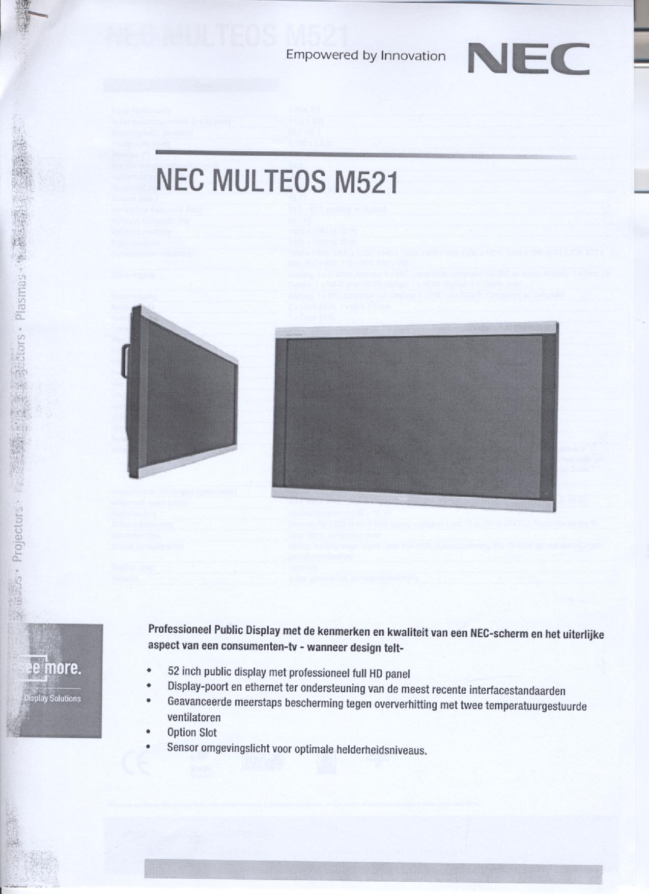Een LCD-signaalbord met onder meer de volgende kenmerken:
- met een 52 inch TFT-scherm;
- een aspect ratio van 16:9;
- een brightness van 500 cd/m2;
- voorzien van aansluitpunten voor DVI-I, HDMI, D-Sub 15 pins, S-Video, 5 x BNC, component en composiet;
- een optionele aansluiting voor een Daisy Chain Board, geïntegreerde PC, HD-SDI Board en CAT 5-ontvanger;
- een professionele resolutie van 1920 x 1080 pixels;
- een dot pitch van 0,53 mm;
- voorzien van door de gebruiker regelbare ventilatoren;
- voorzien van een afstandsbediening;
- met een overhittingsbeveiliging;
- geschikt voor montage aan een muur of de wand.
Het signaalbord wordt aangeboden met niet karakterbepalende goederen zoals een voedingskabel, signalkabels, een afstandsbediening, een cd-rom met gebruiksaanwijzingen /-handboeken.