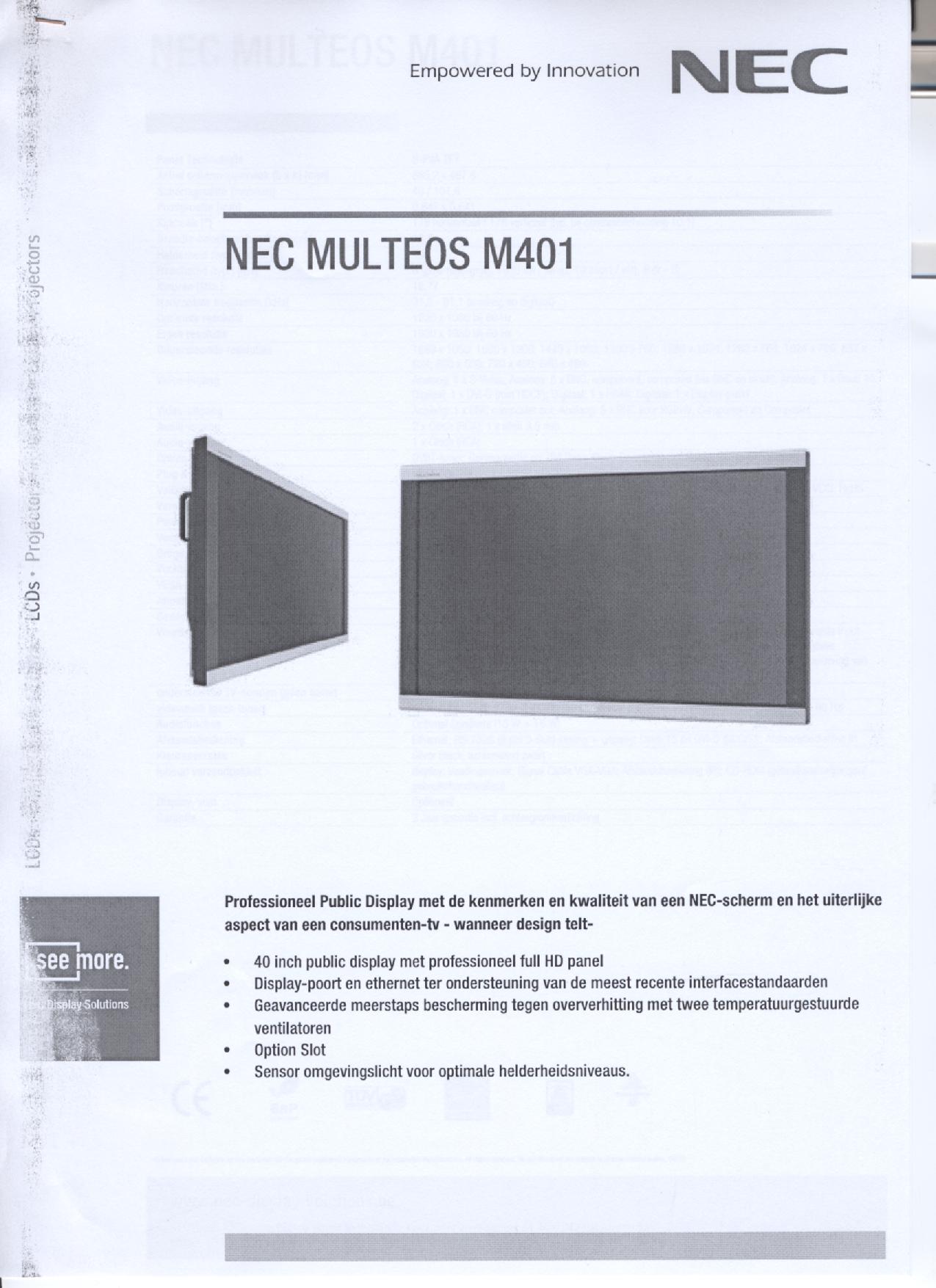 Een LCD-signaalbord met onder meer de volgende kenmerken:
- met een 40 inch TFT-scherm;
- een aspect ratio van 16:9;
- een brightness van 450 cd/m2;
- voorzien van aansluitpunten voor DVI-I, HDMI, D-Sub 15 pins, S-Video, 5 x BNC, component en composiet;
- een optionele aansluiting voor een Daisy Chain Board, geïntegreerde PC, HD-SDi Board en CAT 5-ontvanger;
- een professionele resolutie van 1920 x 1080 pixels;
- een dot pitch van 0,641 mm;
- voorzien van door de gebruiker regelbare ventilatoren;
- voorzien van een afstandsbediening;
- met een overhittingsbeveiliging;
- geschikt voor montage aan een muur of de wand.
Het signaalbord wordt aangeboden met niet karakterbepalende goederen zoals een voedingskabel, signalkabels, een afstandsbediening, een cd-rom met gebruiksaanwijzingen /-handboeken.