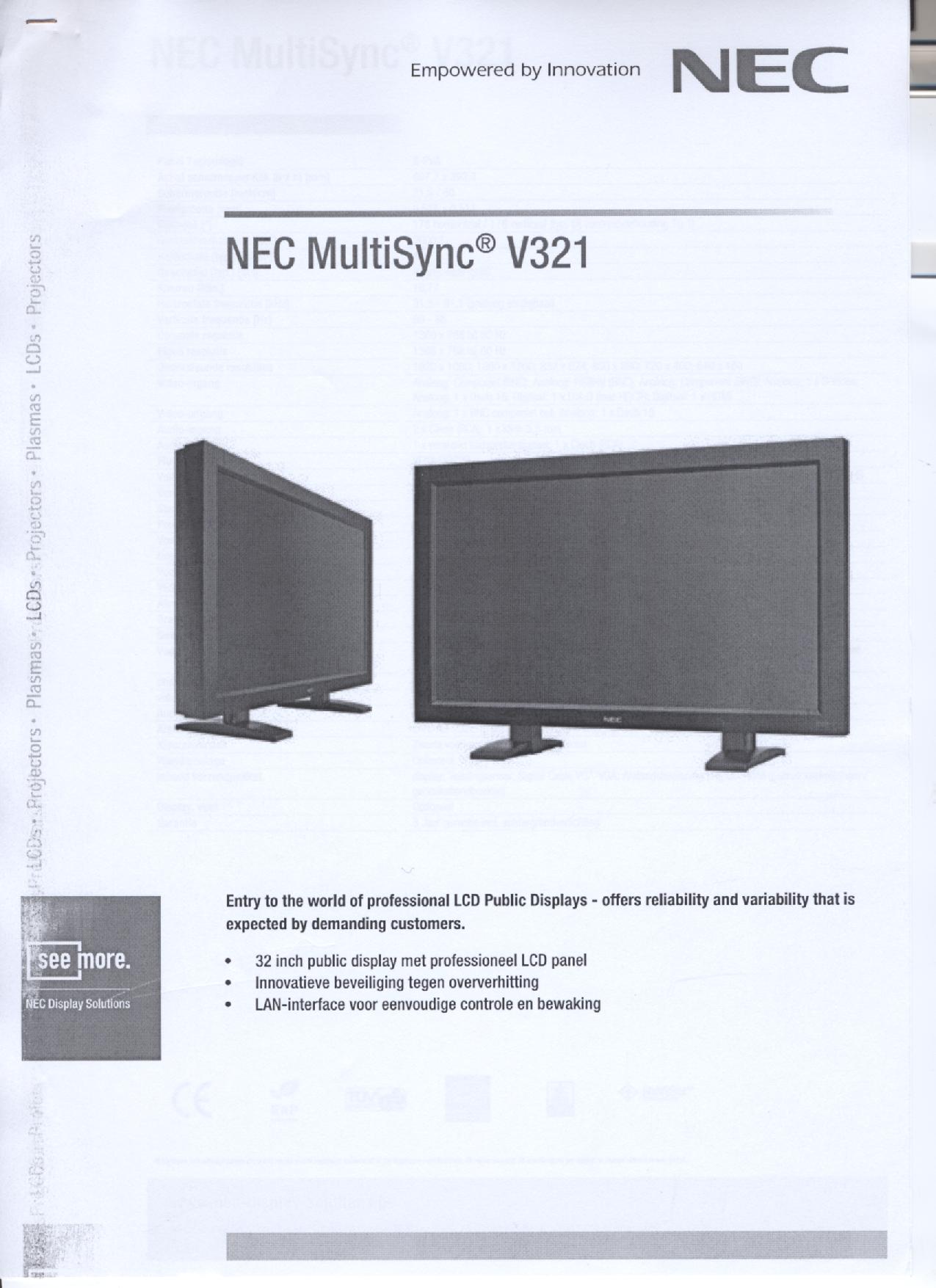 Een LCD-signaalbord met onder meer de volgende kenmerken:
- met een 32 inch TFT-scherm;
- een aspect ratio van 16:9;
- een brightness van 450 cd/m2;
- voorzien van aansluitpunten voor DVI-I, HDMI, D-Sub 15 pins, S-Video, 5 x BNC, component en composiet;
- een professionele resolutie van 1360 x 768 pixels;
- een dot pitch van 0,511 mm;
- voorzien van een afstandsbediening;
- met een overhittingsbeveiliging.
Het signaalbord wordt aangeboden met niet karakterbepalende goederen zoals een voedingskabel, signalkabels, een afstandsbediening, een cd-rom met gebruiksaanwijzingen /-handboeken.